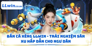 Bắn Cá Xèng LLWIN - Trải Nghiệm Săn Xu Hấp Dẫn Cho Ngư Dân