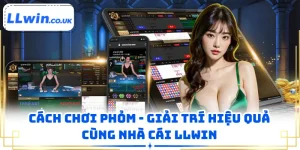 Cách Chơi Phỏm - Giải Trí Hiệu Quả Cùng Nhà Cái LLWIN