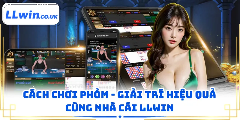 Cách Chơi Phỏm - Giải Trí Hiệu Quả Cùng Nhà Cái LLWIN