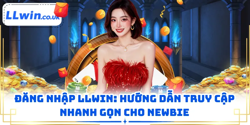 Đăng Nhập LLWIN: Hướng Dẫn Truy Cập Nhanh Gọn Cho Newbie