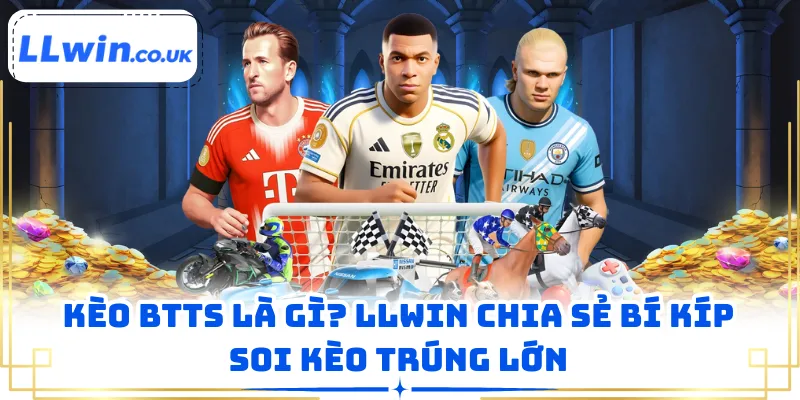 Kèo BTTS Là Gì? LLWIN Chia Sẻ Bí Kíp Soi Kèo Trúng Lớn