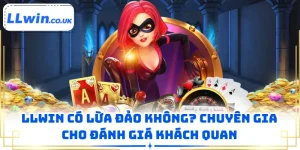 LLWIN Có Lừa Đảo Không? Chuyên Gia Cho Đánh Giá Khách Quan