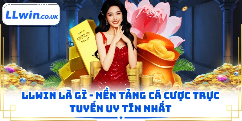 LLWIN Là Gì - Nền Tảng Cá Cược Trực Tuyến Uy Tín Nhất