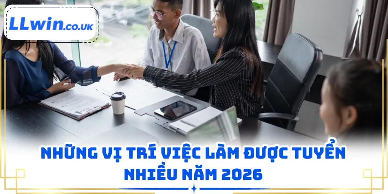 Những vị trí việc làm được tuyển nhiều năm 2026
