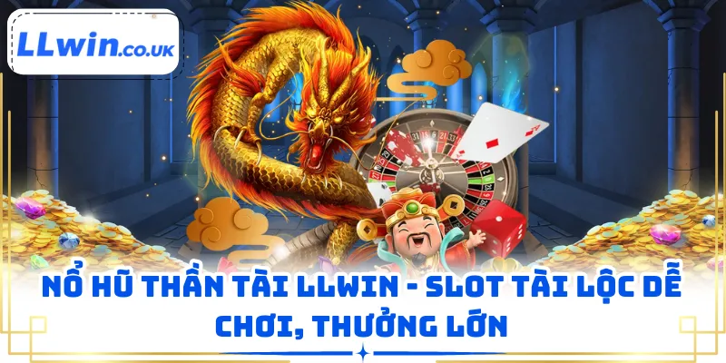 Nổ Hũ Thần Tài LLWIN - Slot Tài Lộc Dễ Chơi, Thưởng Lớn