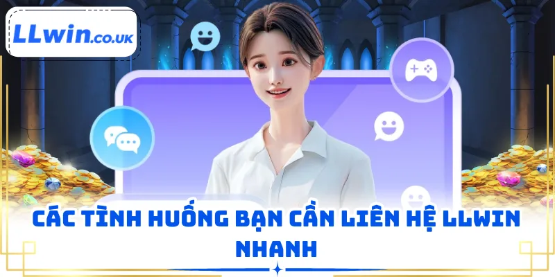 Các tình huống bạn cần liên hệ LLWIN nhanh